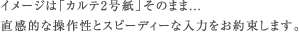 イメージは「カルテ2号紙」そのまま．．． 直感的な操作性とスピーディーな入力をお約束します。