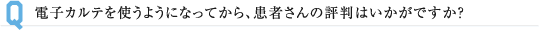 電子カルテを使うようになってから、患者さんの評判はいかがですか？