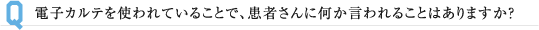 電子カルテを使われていることで、患者さんに何か言われることはありますか？