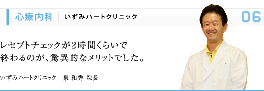心療内科 | いずみハートクリニック レセプトチェックが２時間くらいで 終わるのが、驚異的なメリットでした。 いずみハートクリニック　泉 和秀 院長