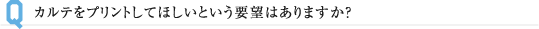 カルテをプリントしてほしいという要望はありますか？